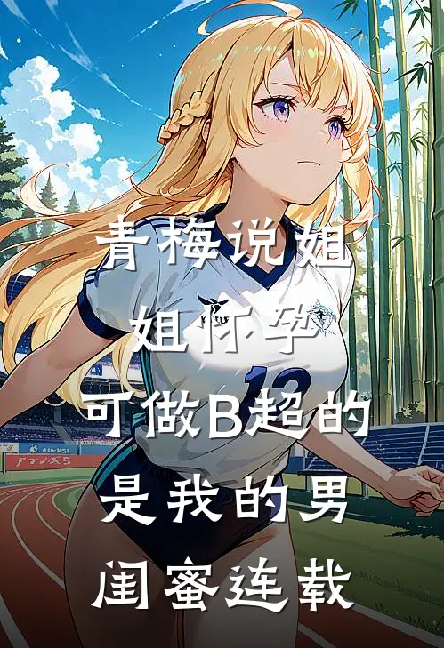 青梅说姐姐怀孕，可做B超的是我的男闺蜜连载