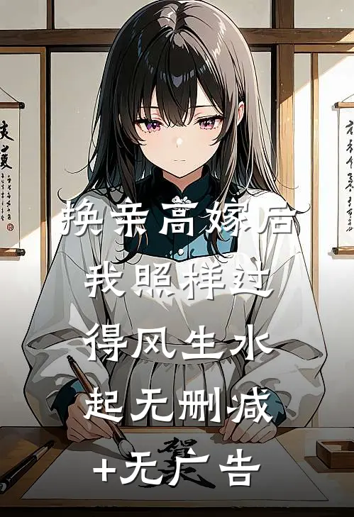 换亲高嫁后，我照样过得风生水起无删减+无广告
