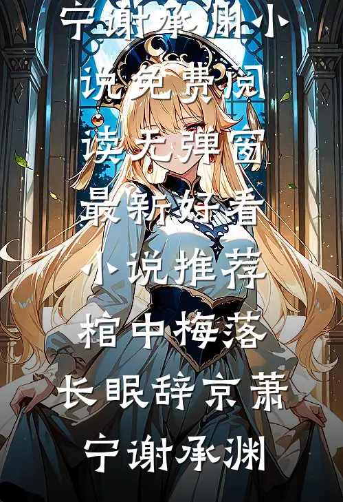 棺中梅落，长眠辞京萧宁谢承渊小说免费阅读无弹窗_最新好看小说推荐棺中梅落，长眠辞京(萧宁谢承渊)