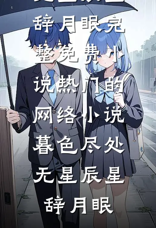 暮色尽处无星辰(星辞月眠)完整免费小说_热门的网络小说暮色尽处无星辰星辞月眠