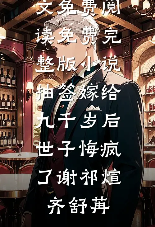抽签嫁给九千岁后，世子悔疯了谢祁煊齐舒苒完结版小说全文免费阅读_免费完整版小说抽签嫁给九千岁后，世子悔疯了(谢祁煊齐舒苒)
