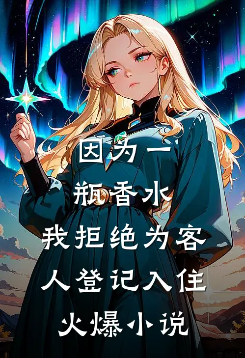 因为一瓶香水，我拒绝为客人登记入住火爆小说