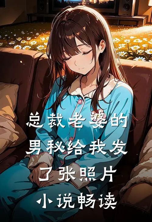 总裁老婆的男秘给我发了张照片小说畅读
