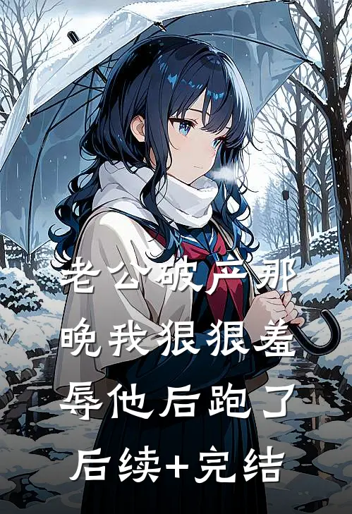 老公破产那晚我狠狠羞辱他后跑了后续+完结