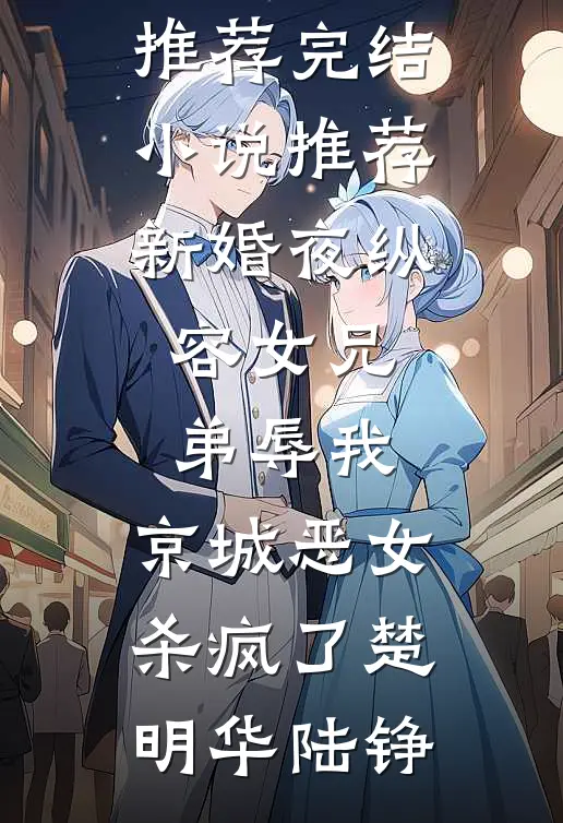新婚夜纵容女兄弟辱我，京城恶女杀疯了(楚明华陆铮)最新小说推荐_完结小说推荐新婚夜纵容女兄弟辱我，京城恶女杀疯了楚明华陆铮