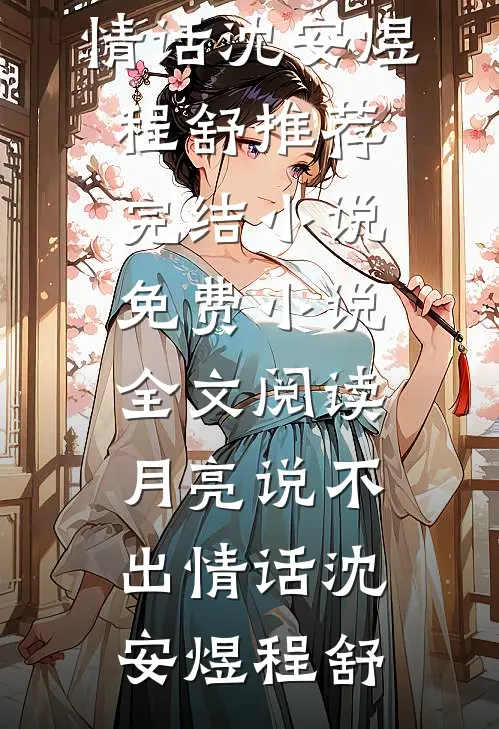 月亮说不出情话(沈安煜程舒)推荐完结小说_免费小说全文阅读月亮说不出情话(沈安煜程舒)