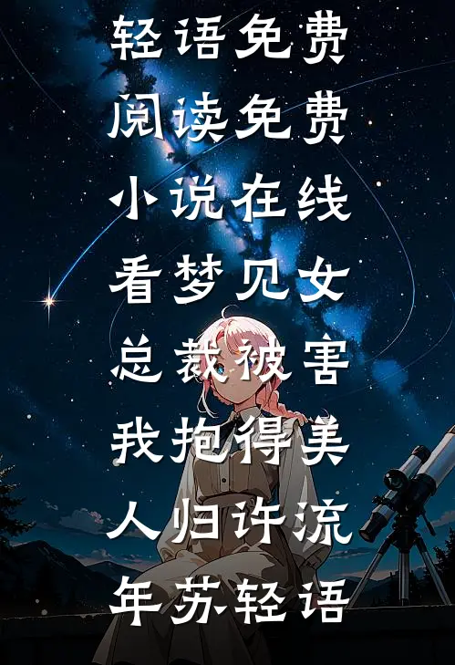 梦见女总裁被害，我抱得美人归(许流年苏轻语)免费阅读_免费小说在线看梦见女总裁被害，我抱得美人归(许流年苏轻语)