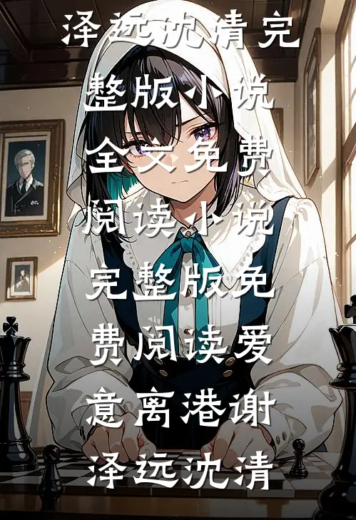 爱意离港谢泽远沈清完整版小说全文免费阅读_小说完整版免费阅读爱意离港(谢泽远沈清)