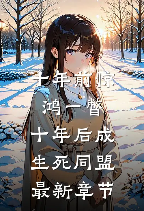 十年前惊鸿一瞥，十年后成生死同盟最新章节