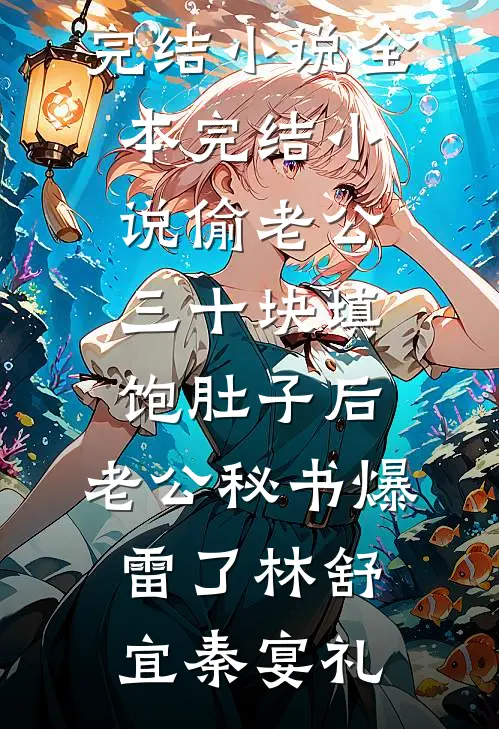 偷老公三十块填饱肚子后，老公秘书爆雷了林舒宜秦宴礼最新完结小说_全本完结小说偷老公三十块填饱肚子后，老公秘书爆雷了林舒宜秦宴礼