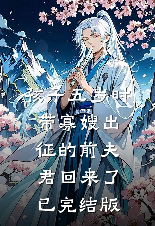 孩子五岁时，带寡嫂出征的前夫君回来了已完结版