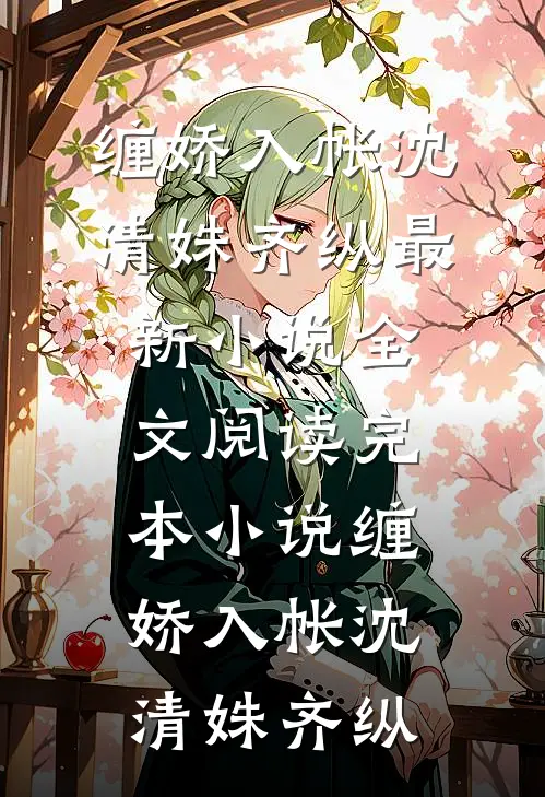 缠娇入帐沈清姝齐纵最新小说全文阅读_完本小说缠娇入帐(沈清姝齐纵)