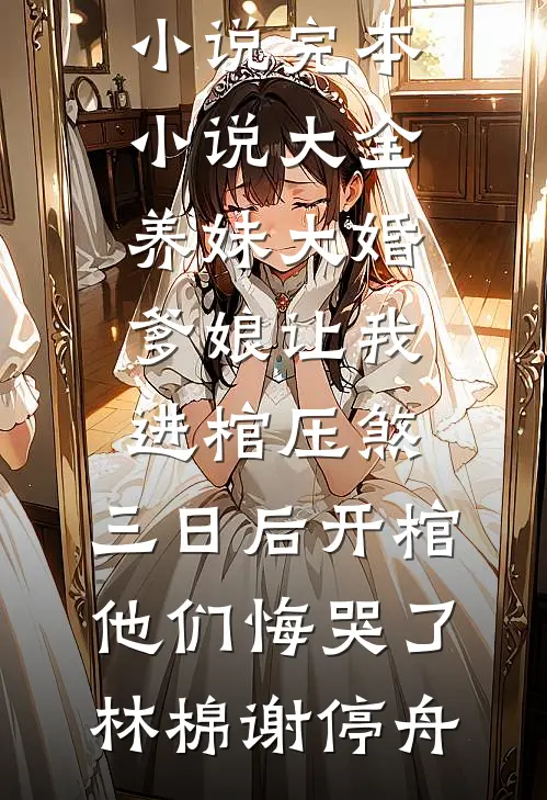 养妹大婚爹娘让我进棺压煞，三日后开棺他们悔哭了林棉谢停舟全本免费小说_完本小说大全养妹大婚爹娘让我进棺压煞，三日后开棺他们悔哭了林棉谢停舟