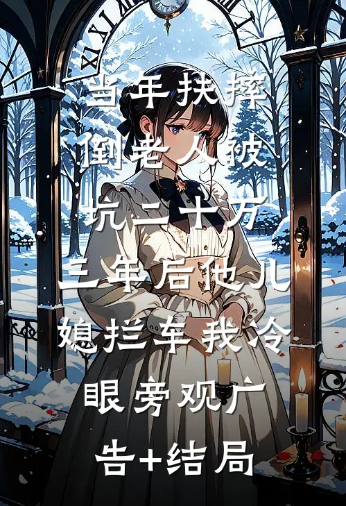 当年扶摔倒老人被坑二十万，三年后他儿媳拦车我冷眼旁观广告+结局
