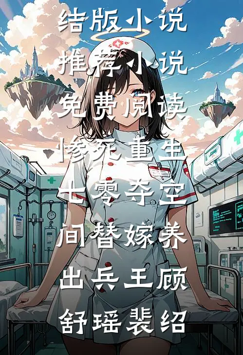惨死重生七零夺空间替嫁养出兵王(顾舒瑶裴绍)完结版小说推荐_小说免费阅读惨死重生七零夺空间替嫁养出兵王顾舒瑶裴绍