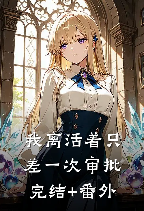 我离活着只差一次审批完结+番外