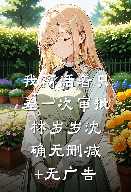 我离活着只差一次审批林岁岁沈确无删减+无广告