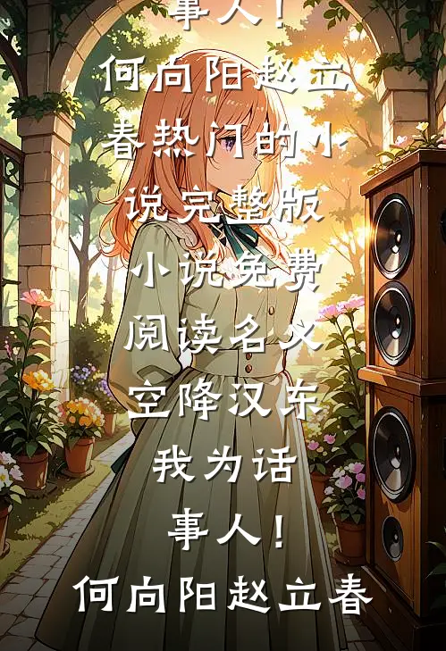 名义：空降汉东，我为话事人！何向阳赵立春热门的小说_完整版小说免费阅读名义：空降汉东，我为话事人！(何向阳赵立春)