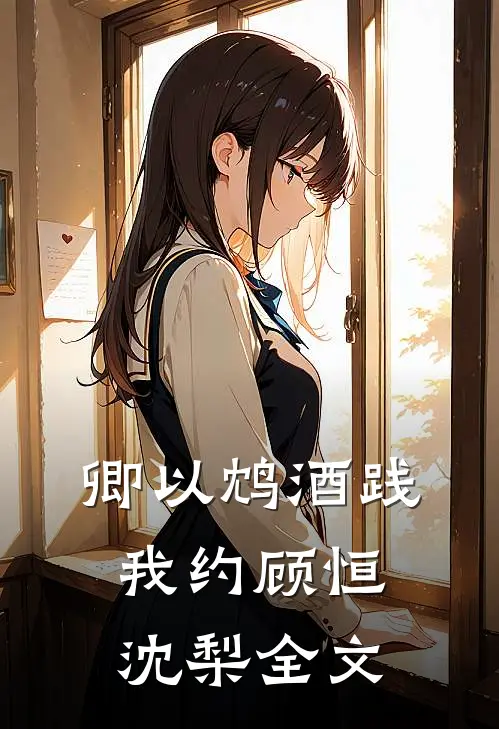 卿以鸩酒践我约顾恒沈梨全文