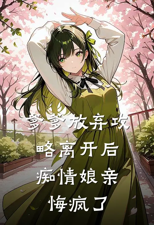 爹爹放弃攻略离开后，痴情娘亲悔疯了