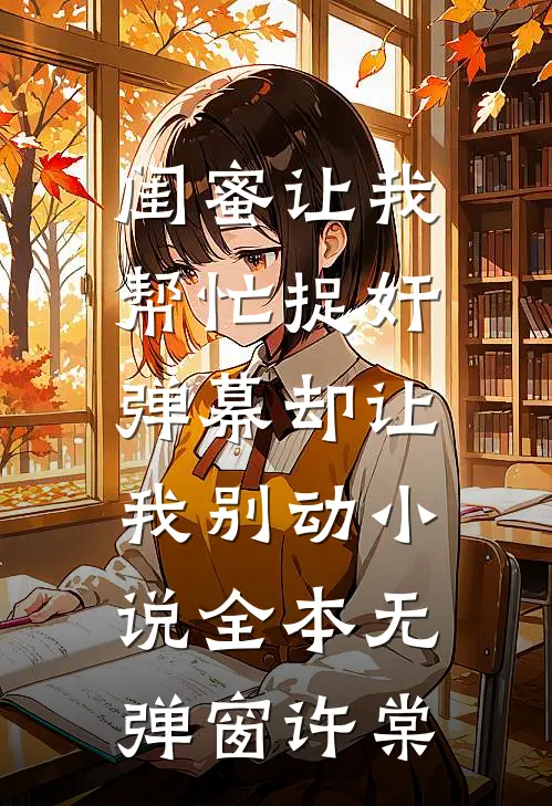 闺蜜让我帮忙捉奸，弹幕却让我别动小说全本无弹窗许棠