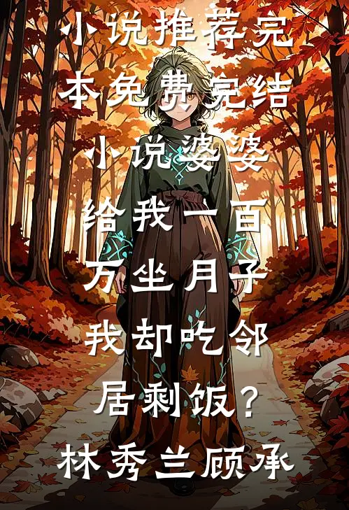 婆婆给我一百万坐月子，我却吃邻居剩饭？(林秀兰顾承)小说推荐完本_免费完结小说婆婆给我一百万坐月子，我却吃邻居剩饭？林秀兰顾承