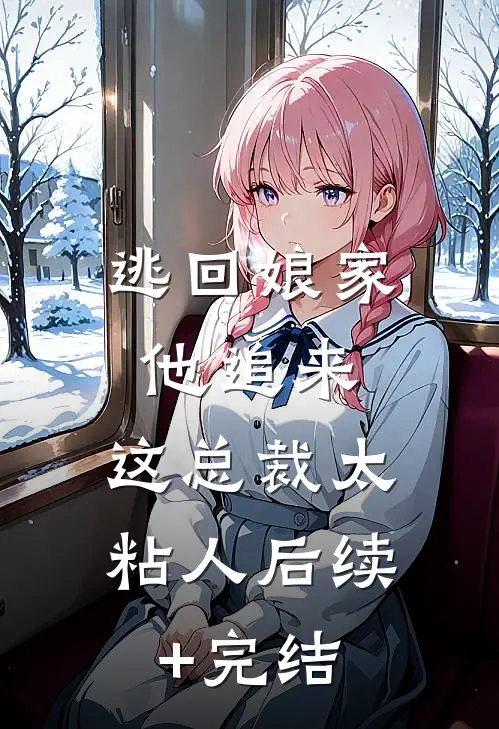逃回娘家他追来，这总裁太粘人后续+完结