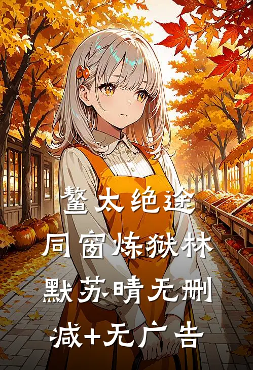 鳌太绝途：同窗炼狱林默苏晴无删减+无广告