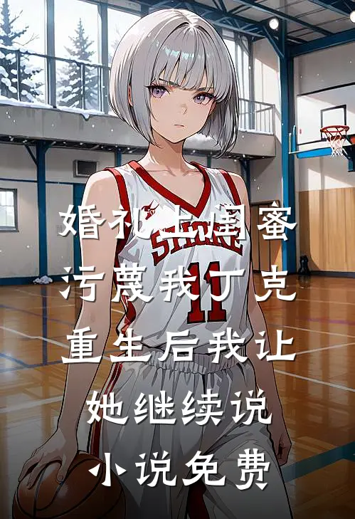 婚礼上闺蜜污蔑我丁克，重生后我让她继续说小说免费