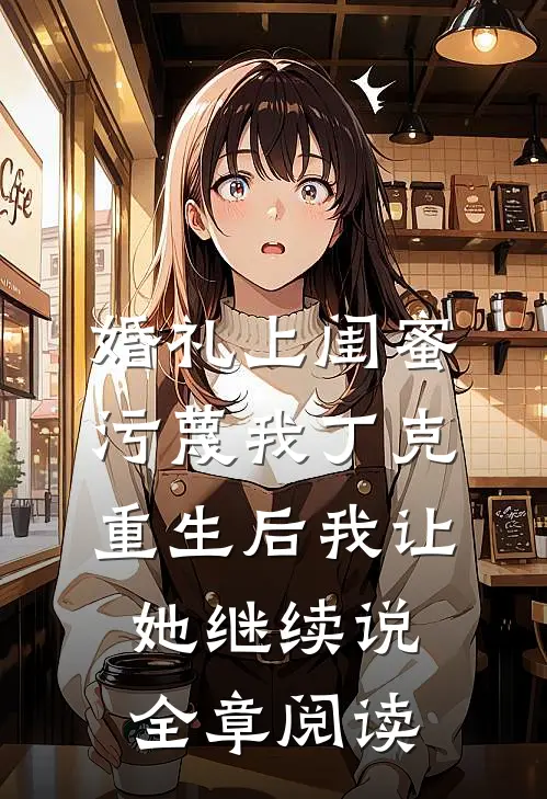 婚礼上闺蜜污蔑我丁克，重生后我让她继续说全章阅读