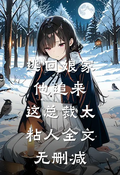 逃回娘家他追来，这总裁太粘人全文无删减