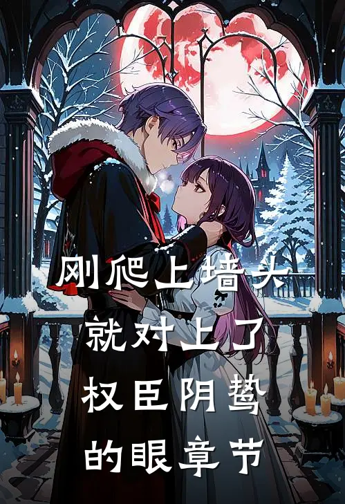 刚爬上墙头，就对上了权臣阴鸷的眼章节