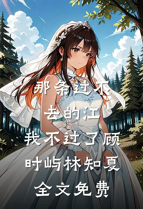 那条过不去的江，我不过了顾时屿林知夏全文免费