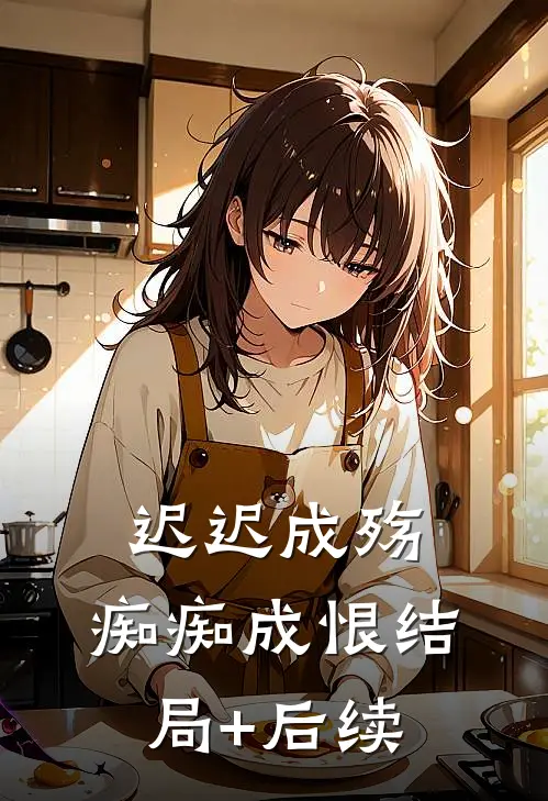 迟迟成殇，痴痴成恨结局+后续