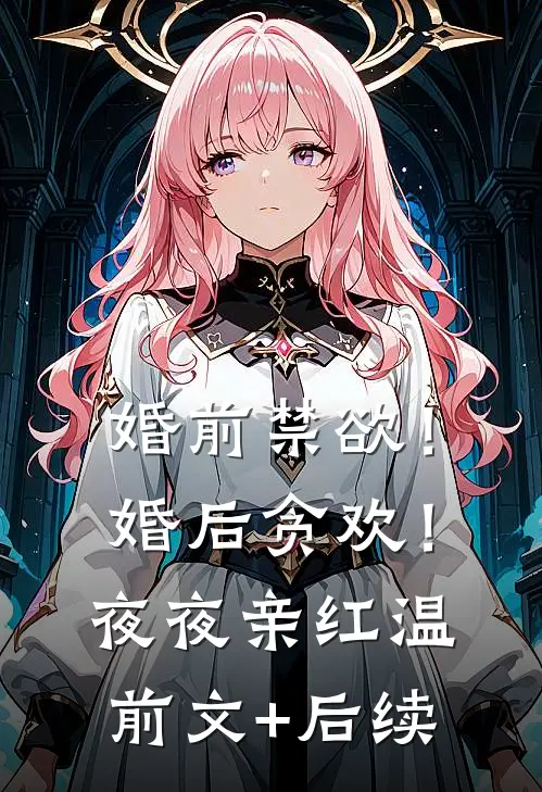婚前禁欲！婚后贪欢！夜夜亲红温前文+后续