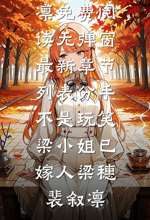 分手不是玩笑，梁小姐已嫁人梁穗裴叙凛免费阅读无弹窗_最新章节列表分手不是玩笑，梁小姐已嫁人梁穗裴叙凛