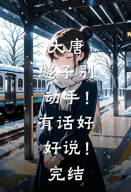 大唐：憨子别动手！有话好好说！完结