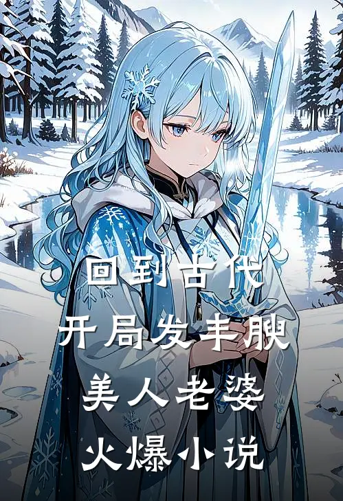 回到古代，开局发丰腴美人老婆火爆小说