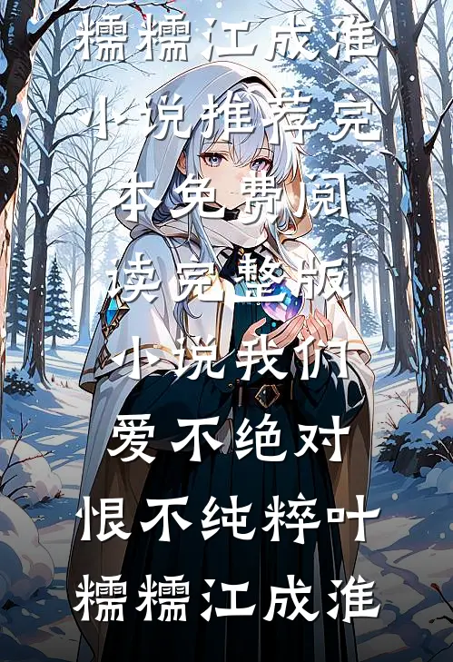 我们爱不绝对，恨不纯粹(叶糯糯江成淮)小说推荐完本_免费阅读完整版小说我们爱不绝对，恨不纯粹叶糯糯江成淮