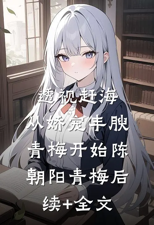透视赶海：从娇宠丰腴青梅开始陈朝阳青梅后续+全文