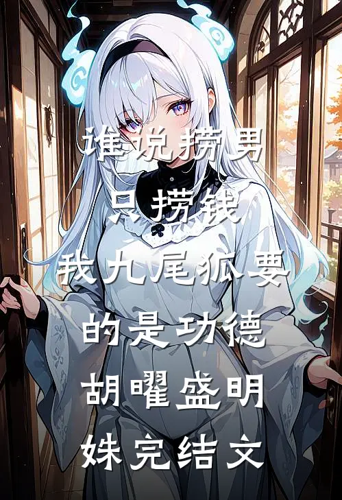 谁说捞男只捞钱，我九尾狐要的是功德胡曜盛明姝完结文