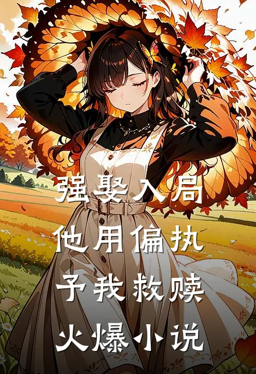 强娶入局，他用偏执予我救赎火爆小说