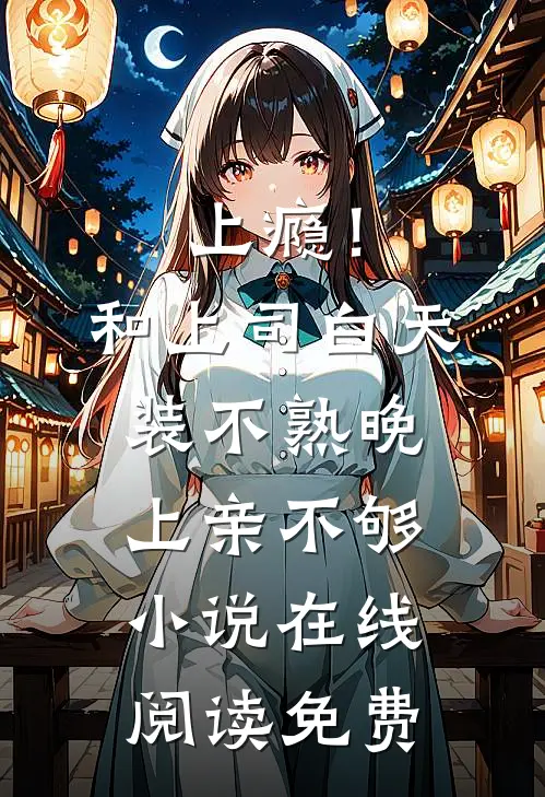 上瘾！和上司白天装不熟晚上亲不够小说在线阅读免费
