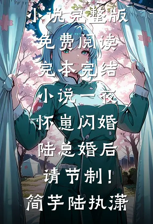 一夜怀崽闪婚，陆总婚后请节制！(简芋陆执潇)小说完整版免费阅读_完本完结小说一夜怀崽闪婚，陆总婚后请节制！简芋陆执潇