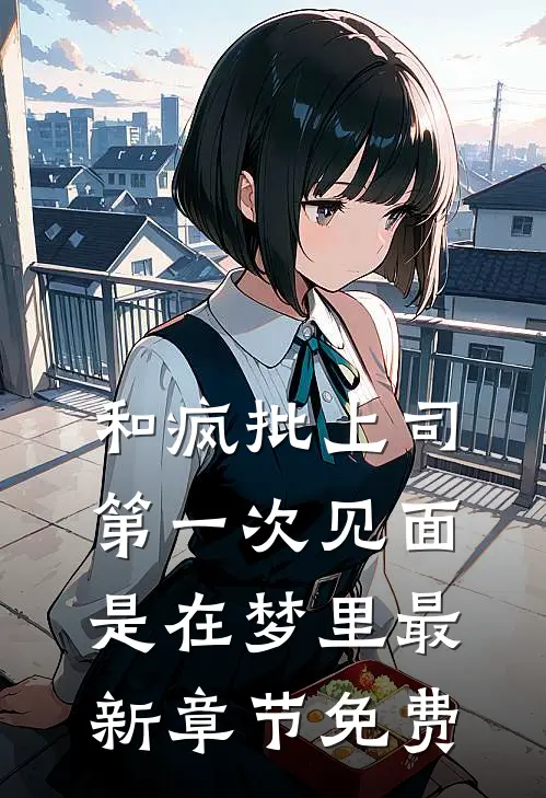 和疯批上司第一次见面，是在梦里最新章节免费