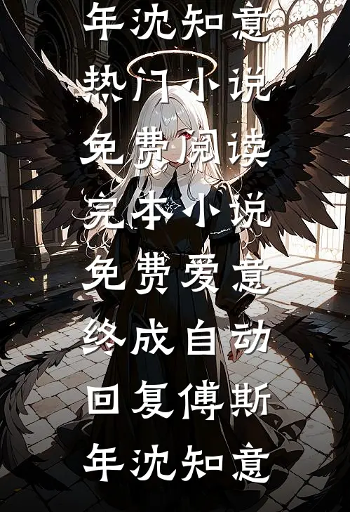 爱意终成自动回复(傅斯年沈知意)热门小说免费阅读_完本小说免费爱意终成自动回复(傅斯年沈知意)