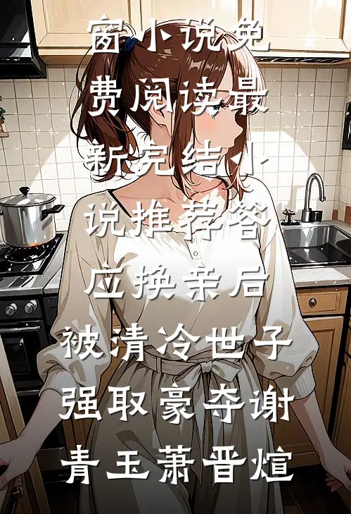 答应换亲后，被清冷世子强取豪夺(谢青玉萧晋煊)无弹窗小说免费阅读_最新完结小说推荐答应换亲后，被清冷世子强取豪夺(谢青玉萧晋煊)