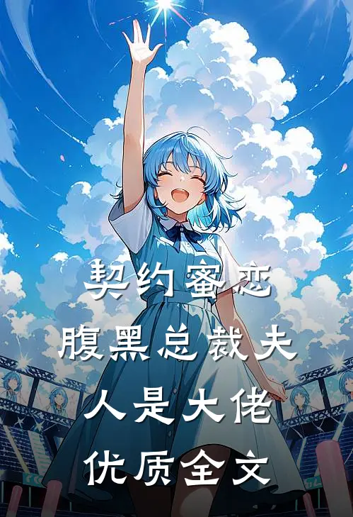 契约蜜恋，腹黑总裁夫人是大佬优质全文
