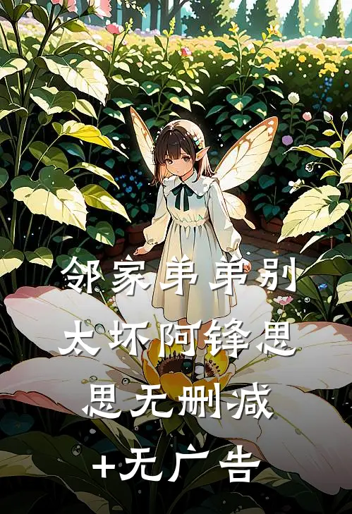 邻家弟弟别太坏阿锋思思无删减+无广告