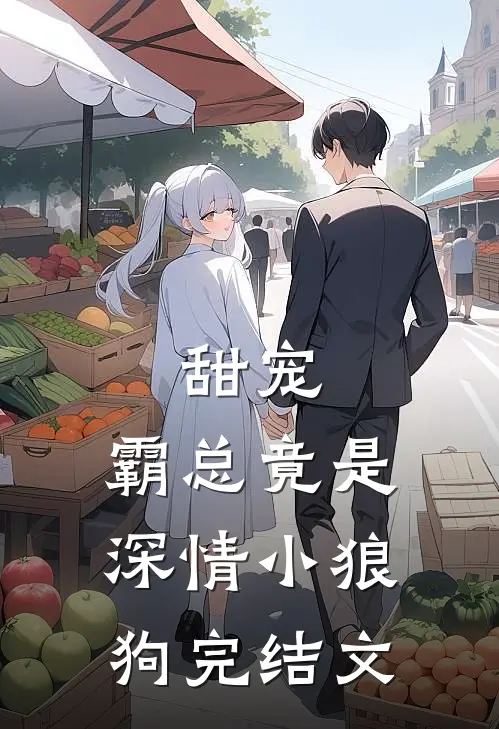 甜宠霸总竟是深情小狼狗完结文库